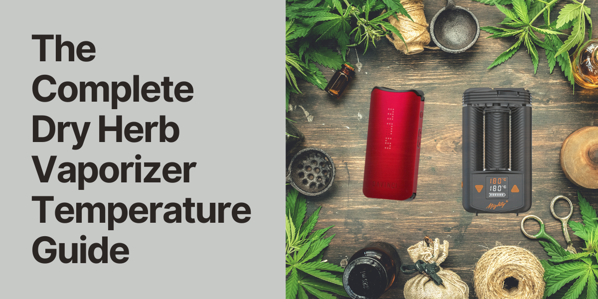 The Complete Dry Herb Vaporizer Temperature Guide